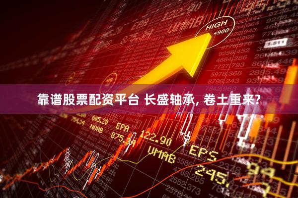 靠谱股票配资平台 长盛轴承, 卷土重来?